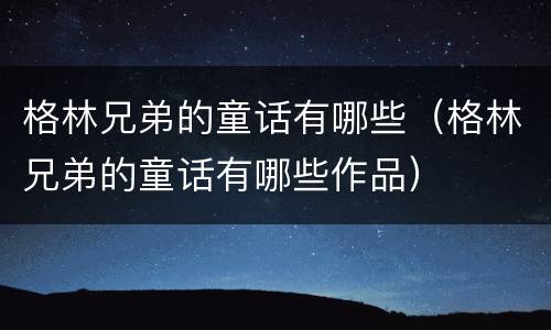 格林兄弟的童话有哪些（格林兄弟的童话有哪些作品）