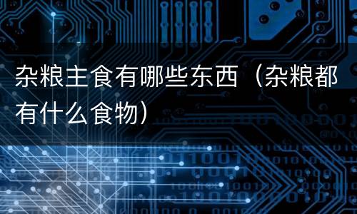 杂粮主食有哪些东西（杂粮都有什么食物）