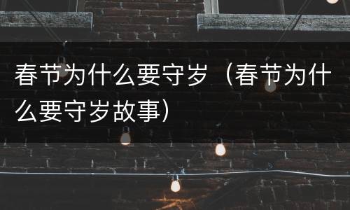 春节为什么要守岁（春节为什么要守岁故事）