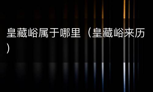 皇藏峪属于哪里（皇藏峪来历）