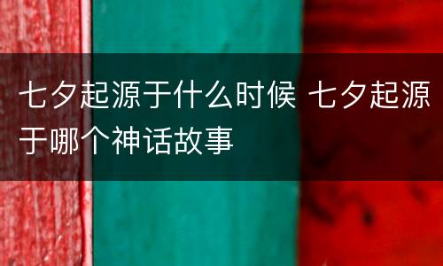 七夕起源于什么时候 七夕起源于哪个神话故事