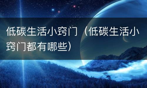 低碳生活小窍门（低碳生活小窍门都有哪些）