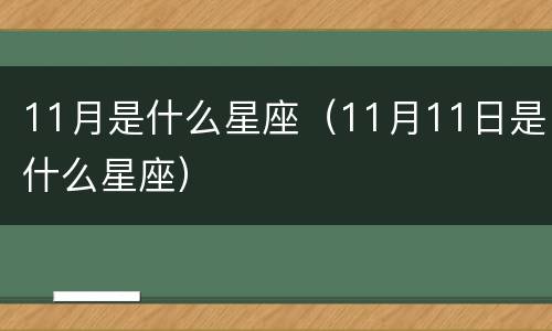 11月是什么星座（11月11日是什么星座）