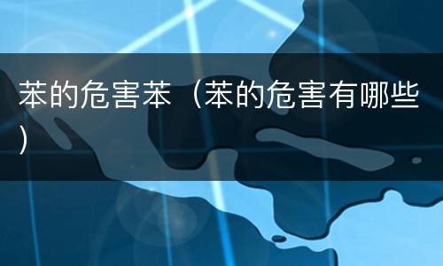苯的危害苯（苯的危害有哪些）