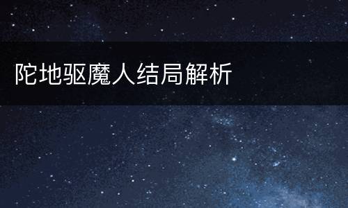 陀地驱魔人结局解析