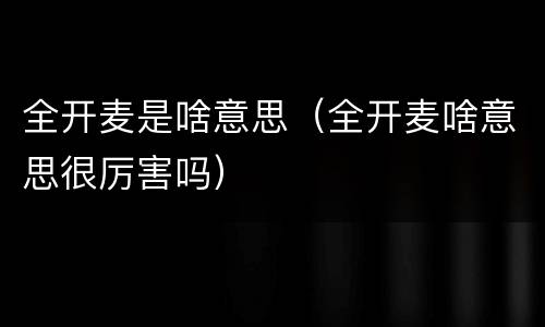 全开麦是啥意思（全开麦啥意思很厉害吗）