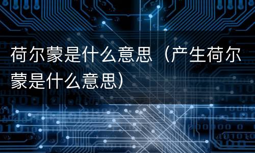 荷尔蒙是什么意思（产生荷尔蒙是什么意思）