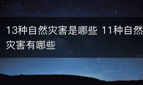 13种自然灾害是哪些 11种自然灾害有哪些