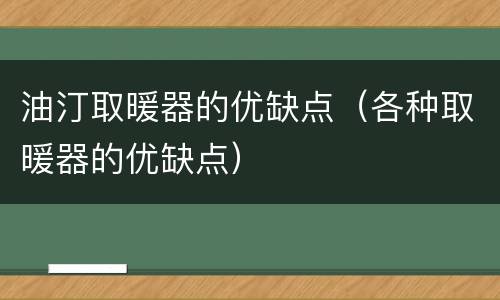 油汀取暖器的优缺点（各种取暖器的优缺点）