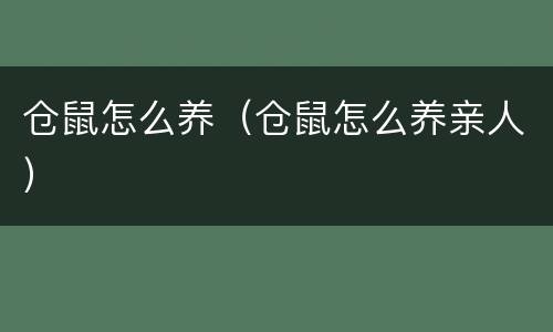 仓鼠怎么养（仓鼠怎么养亲人）