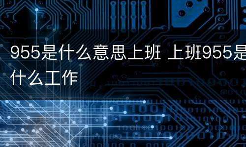 955是什么意思上班 上班955是什么工作
