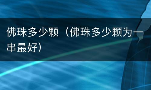 佛珠多少颗（佛珠多少颗为一串最好）