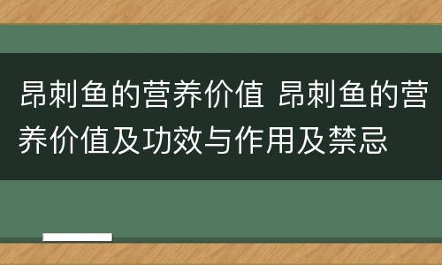 昂刺鱼的营养价值 昂刺鱼的营养价值及功效与作用及禁忌