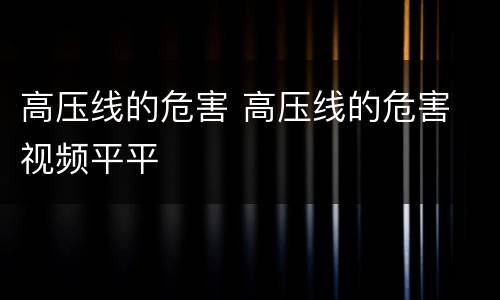 高压线的危害 高压线的危害 视频平平