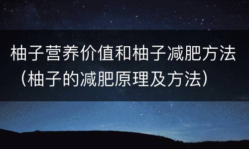 柚子营养价值和柚子减肥方法（柚子的减肥原理及方法）