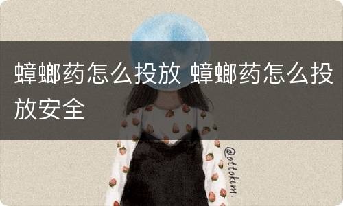 蟑螂药怎么投放 蟑螂药怎么投放安全