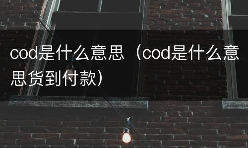 cod是什么意思（cod是什么意思货到付款）
