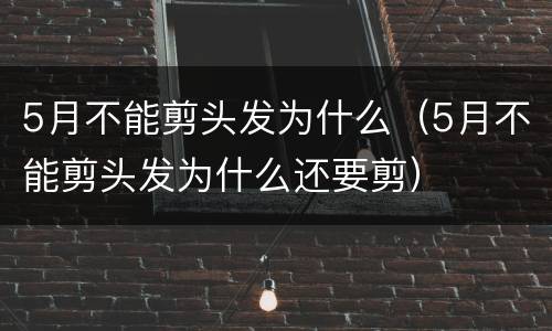 5月不能剪头发为什么（5月不能剪头发为什么还要剪）