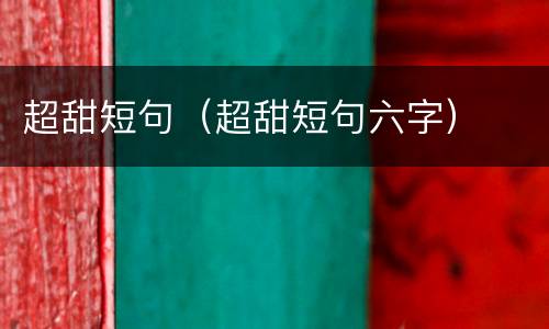 超甜短句（超甜短句六字）