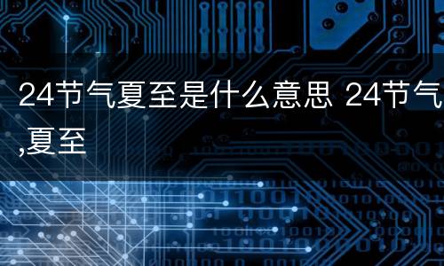 24节气夏至是什么意思 24节气,夏至