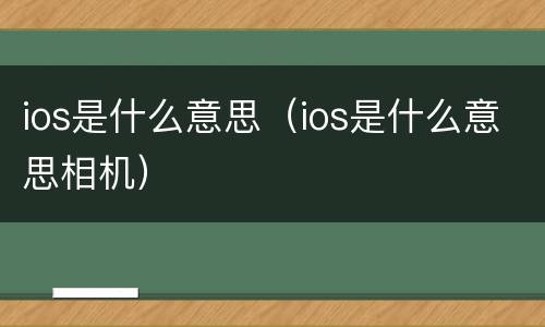 ios是什么意思（ios是什么意思相机）