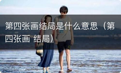 第四张画结局是什么意思（第四张画 结局）