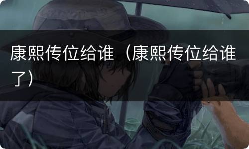 康熙传位给谁（康熙传位给谁了）