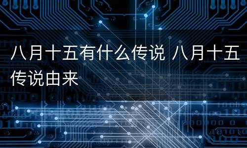 八月十五有什么传说 八月十五传说由来