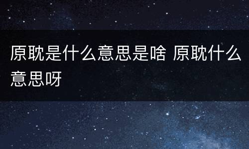 原耽是什么意思是啥 原耽什么意思呀