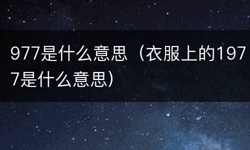 977是什么意思（衣服上的1977是什么意思）