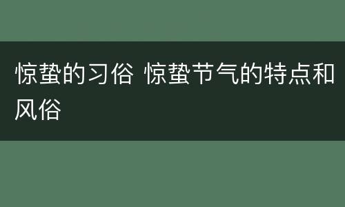惊蛰的习俗 惊蛰节气的特点和风俗