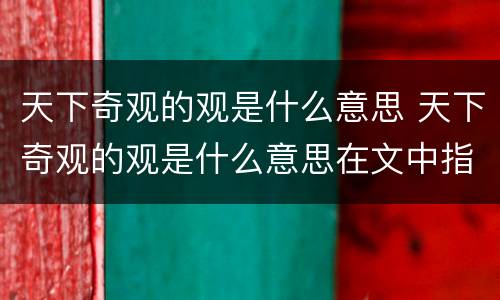 天下奇观的观是什么意思 天下奇观的观是什么意思在文中指什么