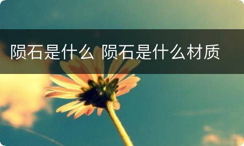 陨石是什么 陨石是什么材质