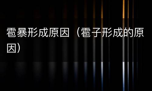 雹暴形成原因（雹子形成的原因）