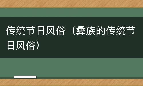 传统节日风俗（彝族的传统节日风俗）