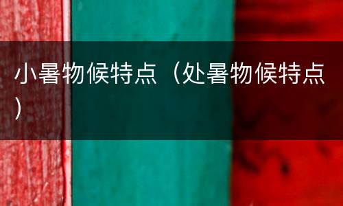 小暑物候特点（处暑物候特点）