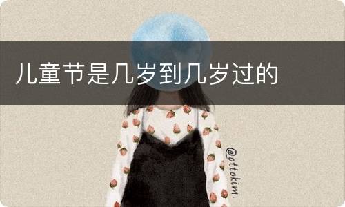 儿童节是几岁到几岁过的