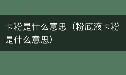卡粉是什么意思（粉底液卡粉是什么意思）