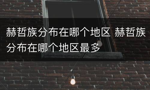 赫哲族分布在哪个地区 赫哲族分布在哪个地区最多