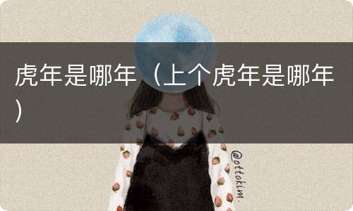 虎年是哪年（上个虎年是哪年）
