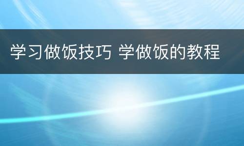 学习做饭技巧 学做饭的教程