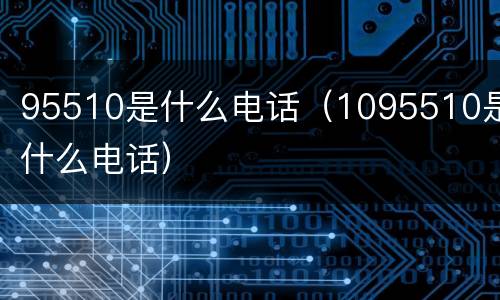 95510是什么电话（1095510是什么电话）