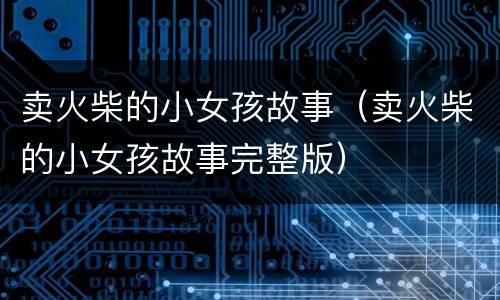 卖火柴的小女孩故事（卖火柴的小女孩故事完整版）
