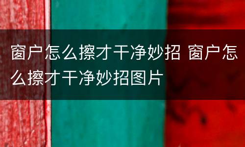 窗户怎么擦才干净妙招 窗户怎么擦才干净妙招图片