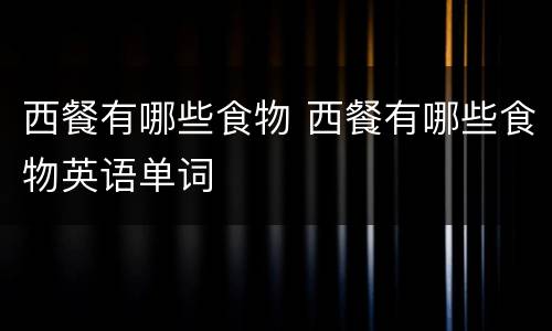 西餐有哪些食物 西餐有哪些食物英语单词