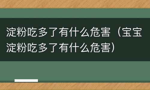 淀粉吃多了有什么危害（宝宝淀粉吃多了有什么危害）