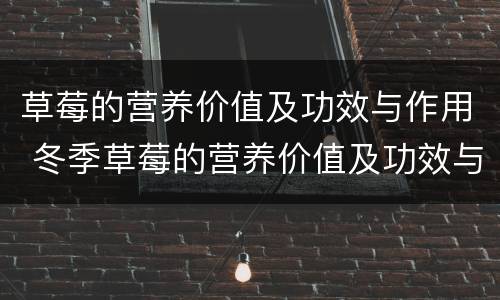 草莓的营养价值及功效与作用 冬季草莓的营养价值及功效与作用