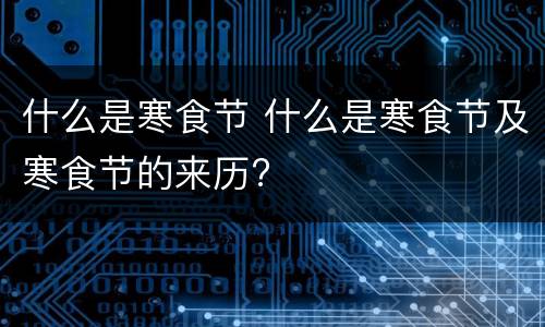 什么是寒食节 什么是寒食节及寒食节的来历?