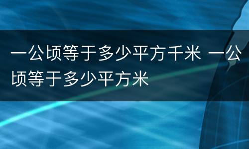 一公顷等于多少平方千米 一公顷等于多少平方米