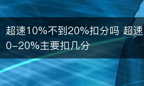 超速10%不到20%扣分吗 超速10-20%主要扣几分
